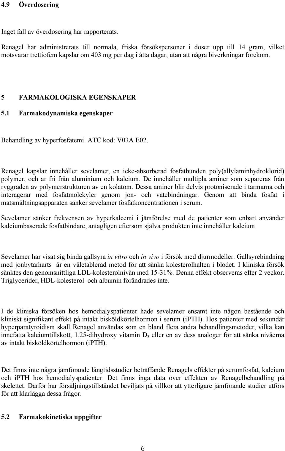 5 FARMAKOLOGISKA EGENSKAPER 5.1 Farmakodynamiska egenskaper Behandling av hyperfosfatemi. ATC kod: V03A E02.