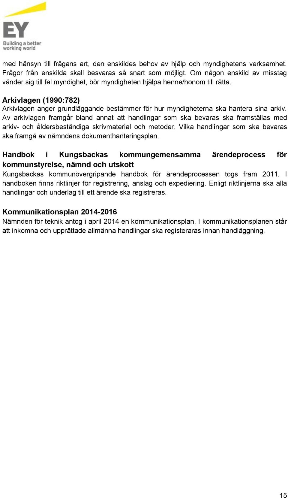 Arkivlagen (1990:782) Arkivlagen anger grundläggande bestämmer för hur myndigheterna ska hantera sina arkiv.