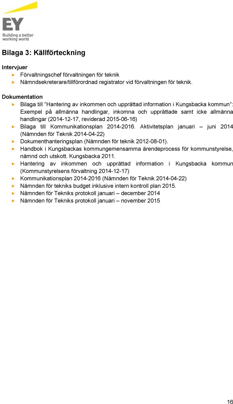 reviderad 2015-06-16) Bilaga till Kommunikationsplan 2014-2016. Aktivitetsplan januari juni 2014 (Nämnden för Teknik 2014-04-22) Dokumenthanteringsplan (Nämnden för teknik 2012-08-01).