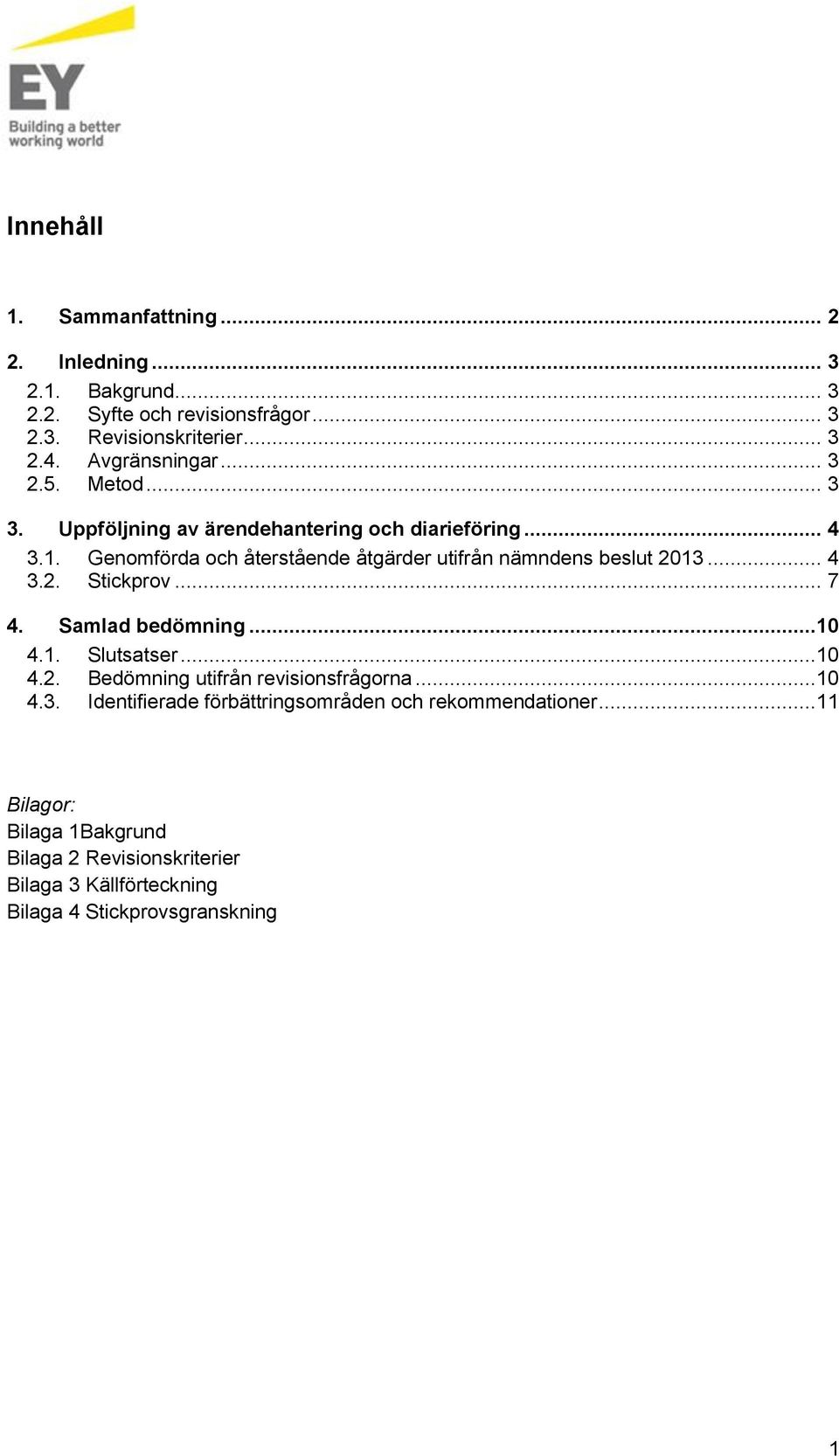 Genomförda och återstående åtgärder utifrån nämndens beslut 2013... 4 3.2. Stickprov... 7 4. Samlad bedömning...10 4.1. Slutsatser...10 4.2. Bedömning utifrån revisionsfrågorna.