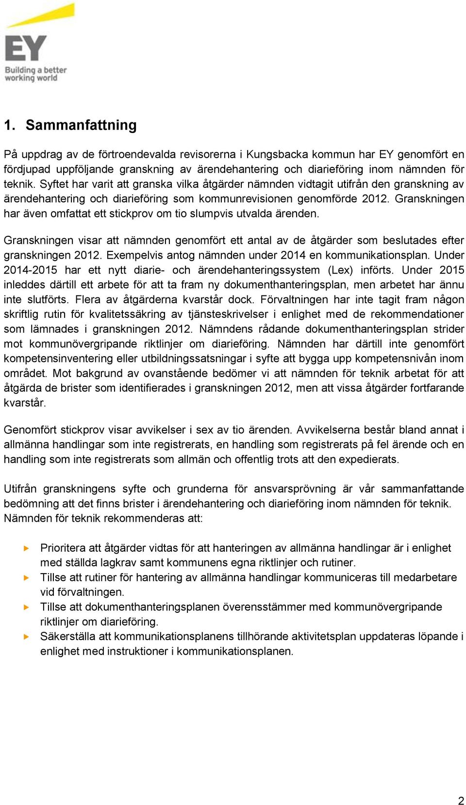 Granskningen har även omfattat ett stickprov om tio slumpvis utvalda ärenden. Granskningen visar att nämnden genomfört ett antal av de åtgärder som beslutades efter granskningen 2012.