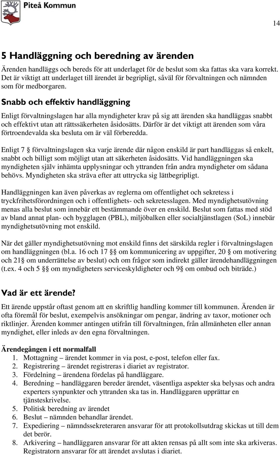 Snabb och effektiv handläggning Enligt förvaltningslagen har alla myndigheter krav på sig att ärenden ska handläggas snabbt och effektivt utan att rättssäkerheten åsidosätts.