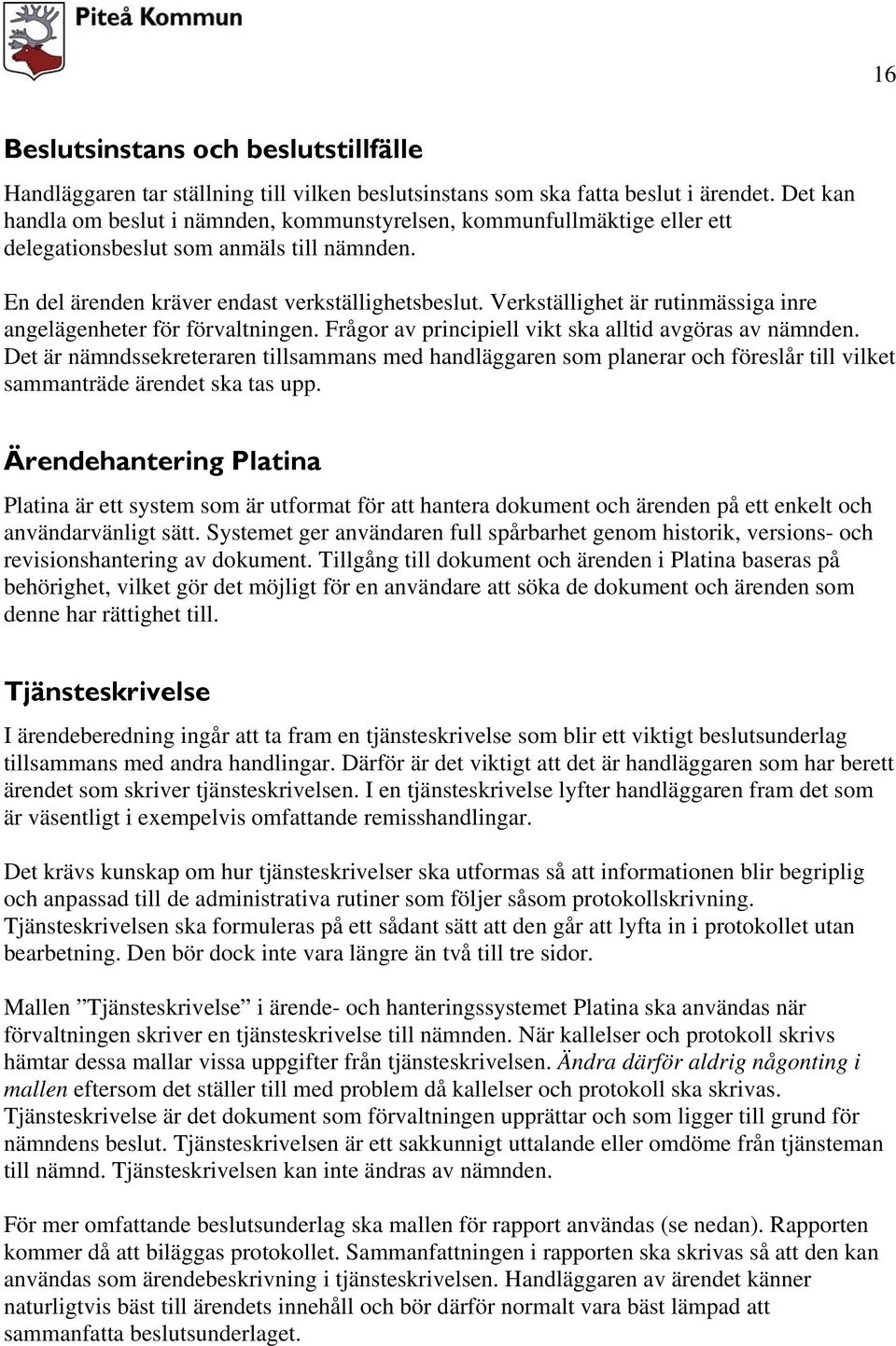 Verkställighet är rutinmässiga inre angelägenheter för förvaltningen. Frågor av principiell vikt ska alltid avgöras av nämnden.