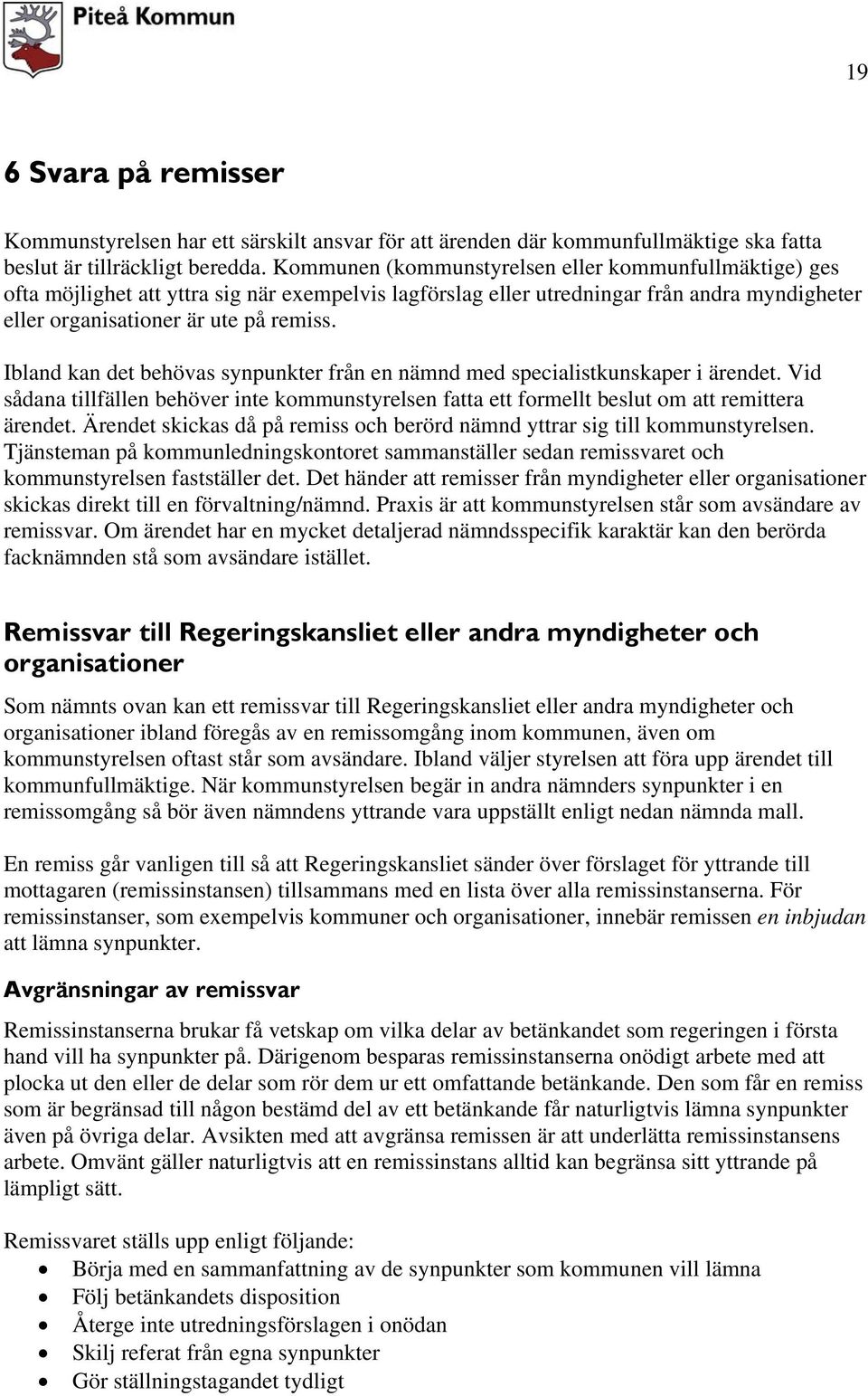 Ibland kan det behövas synpunkter från en nämnd med specialistkunskaper i ärendet. Vid sådana tillfällen behöver inte kommunstyrelsen fatta ett formellt beslut om att remittera ärendet.