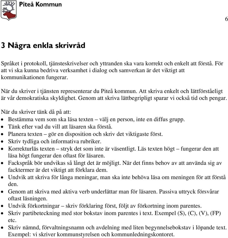 Att skriva enkelt och lättförståeligt är vår demokratiska skyldighet. Genom att skriva lättbegripligt sparar vi också tid och pengar.