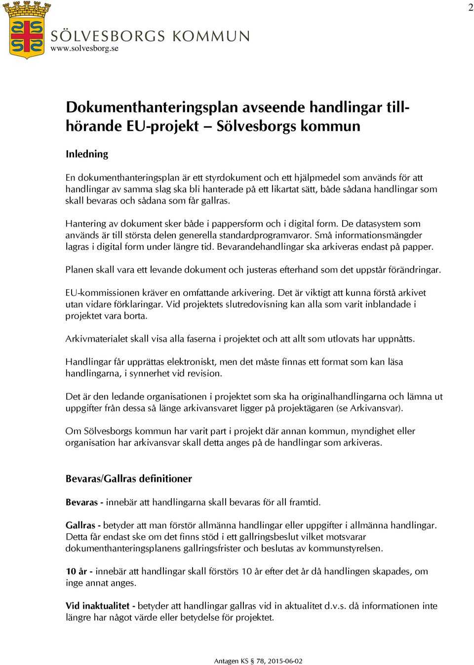 De datasystem som används är till största delen generella standardprogramvaror. Små informationsmängder lagras i digital form under längre tid. Bevarandehandlingar ska arkiveras endast på papper.