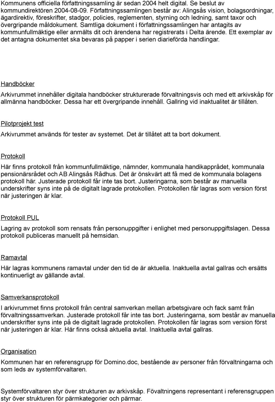 Samtliga dokument i författningssamlingen har antagits av kommunfullmäktige eller anmälts dit och ärendena har registrerats i Delta ärende.
