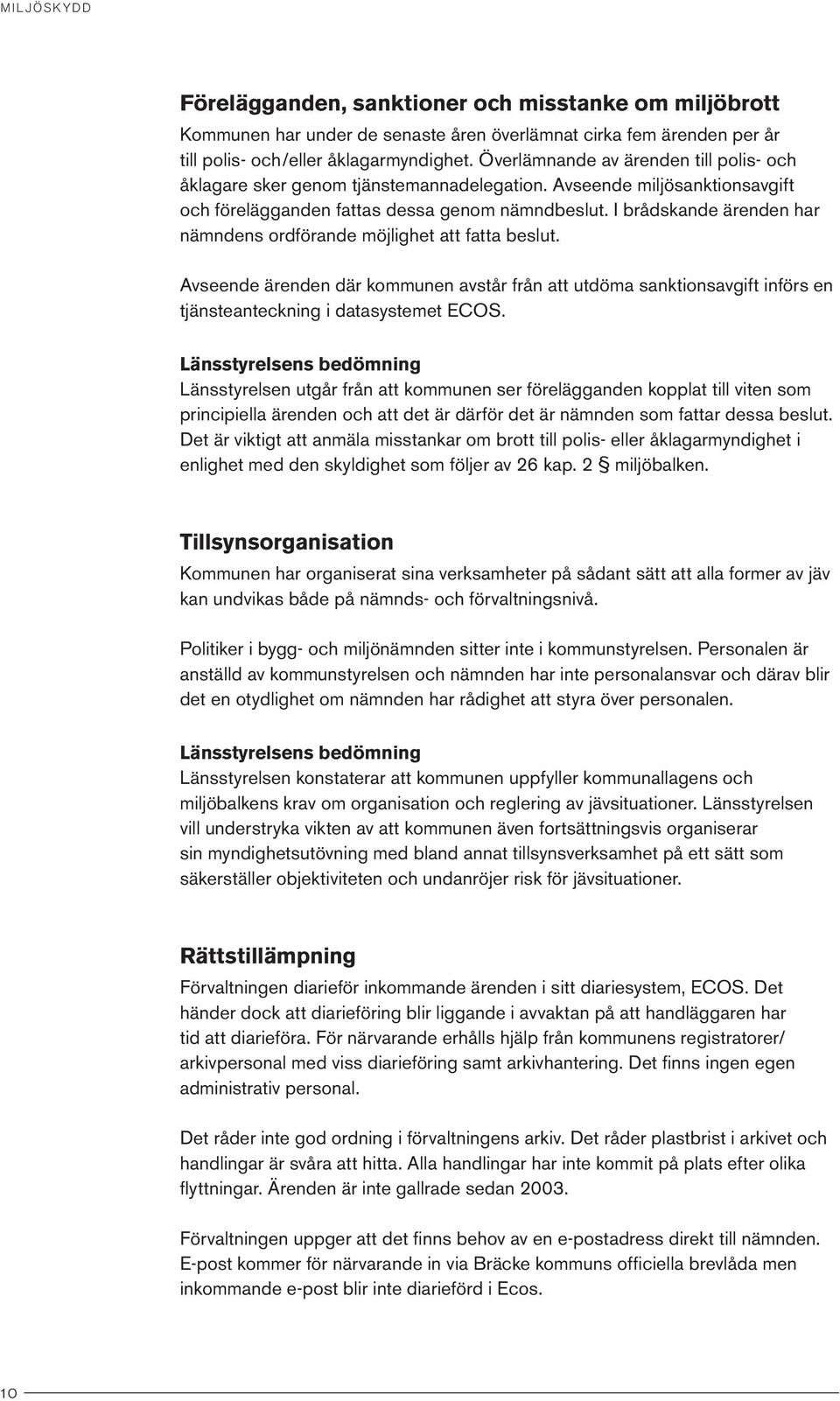 I brådskande ärenden har nämndens ordförande möjlighet att fatta beslut. Avseende ärenden där kommunen avstår från att utdöma sanktionsavgift införs en tjänsteanteckning i datasystemet ECOS.