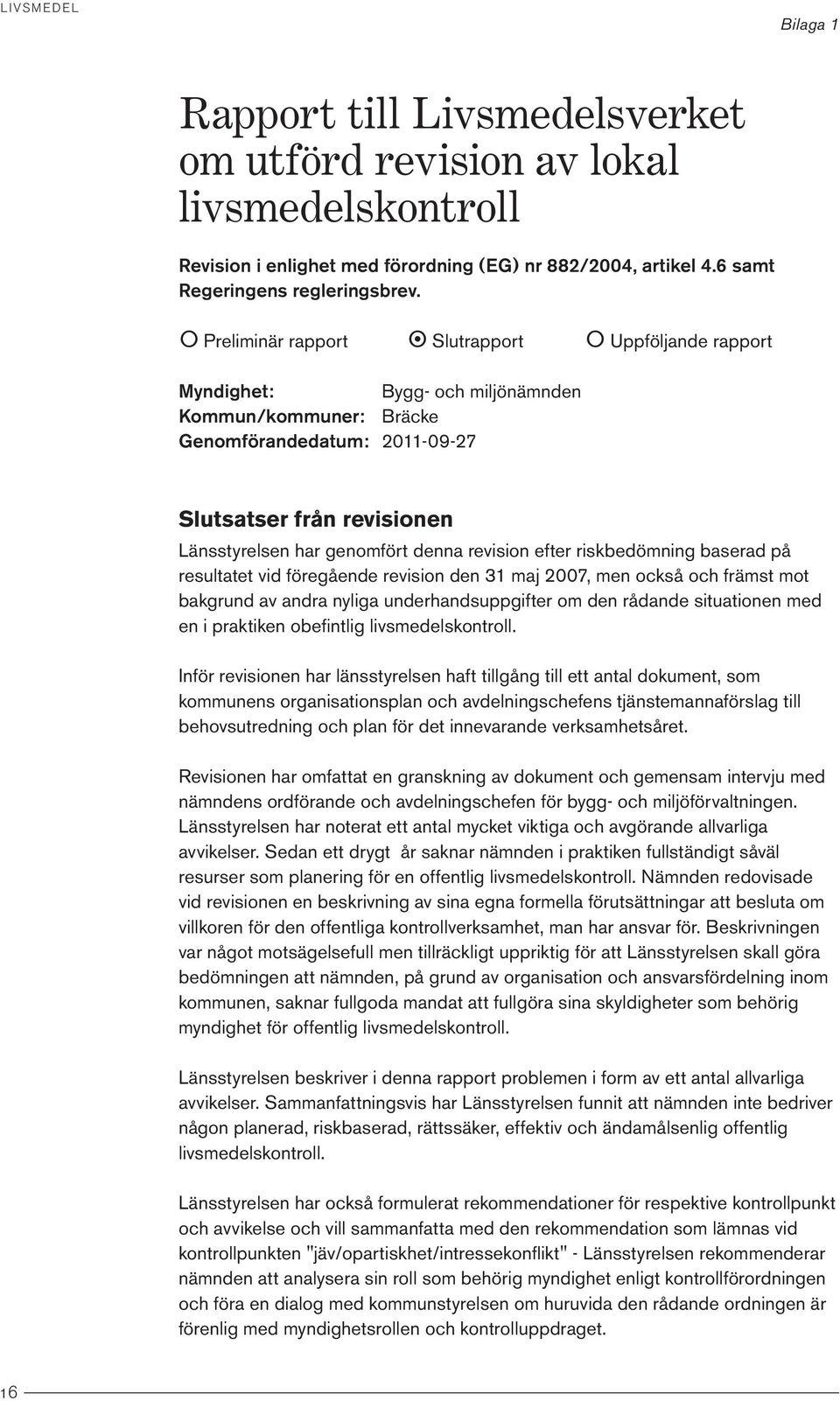 revision efter riskbedömning baserad på resultatet vid föregående revision den 31 maj 2007, men också och främst mot bakgrund av andra nyliga underhandsuppgifter om den rådande situationen med en i