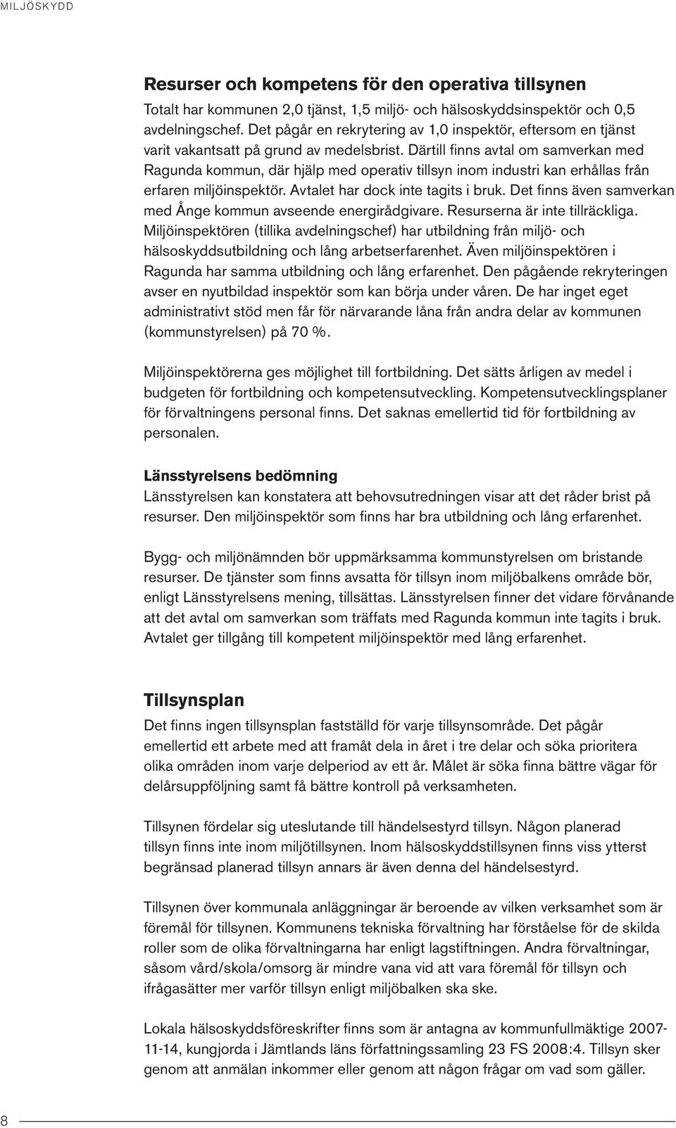 Därtill finns avtal om samverkan med Ragunda kommun, där hjälp med operativ tillsyn inom industri kan erhållas från erfaren miljöinspektör. Avtalet har dock inte tagits i bruk.