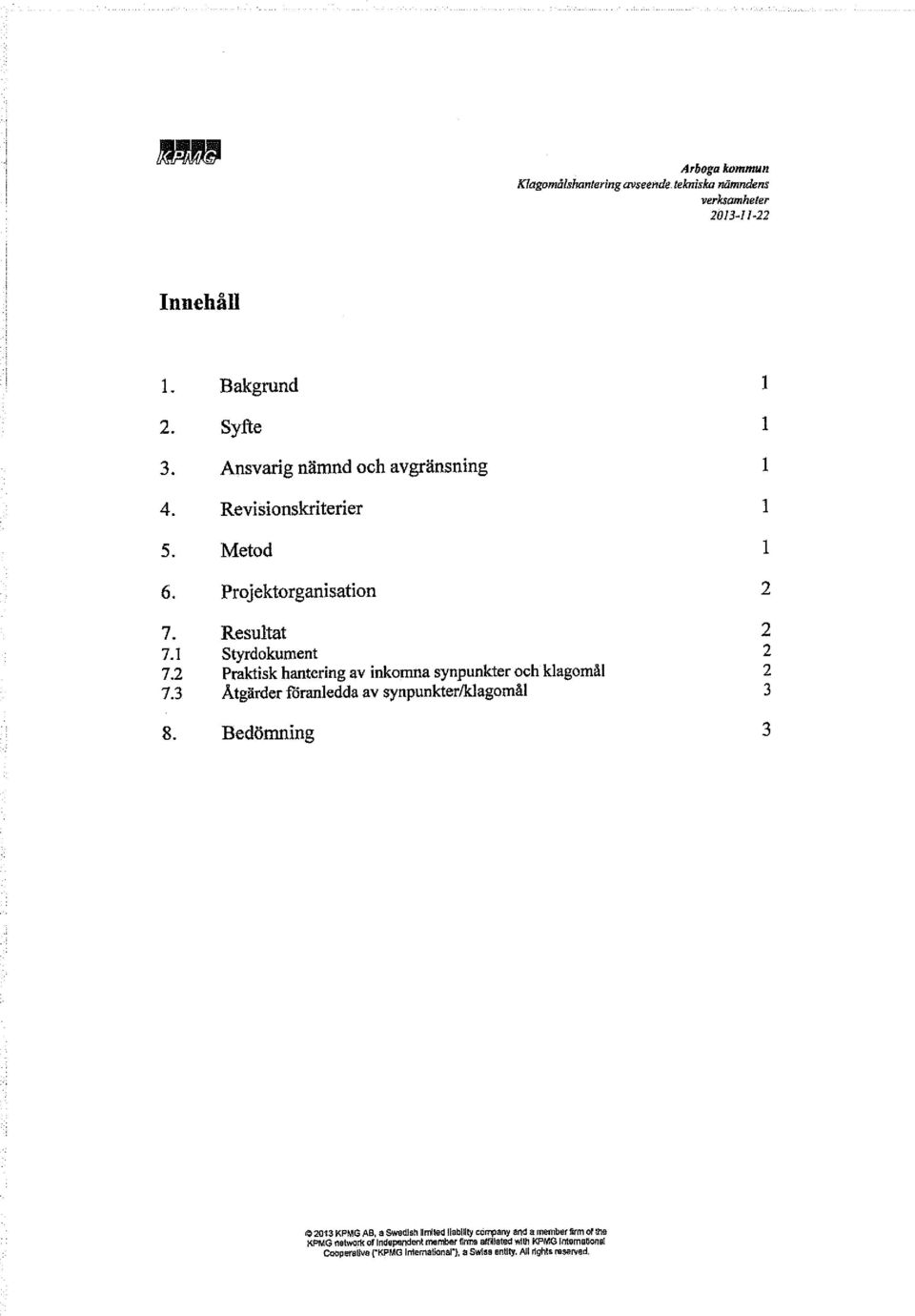 2 Praktisk hantering av inkomna synpunkter och klagomål 2 7.3 Åtgärder fdranledda av synpunkter/klagomål 3 8.