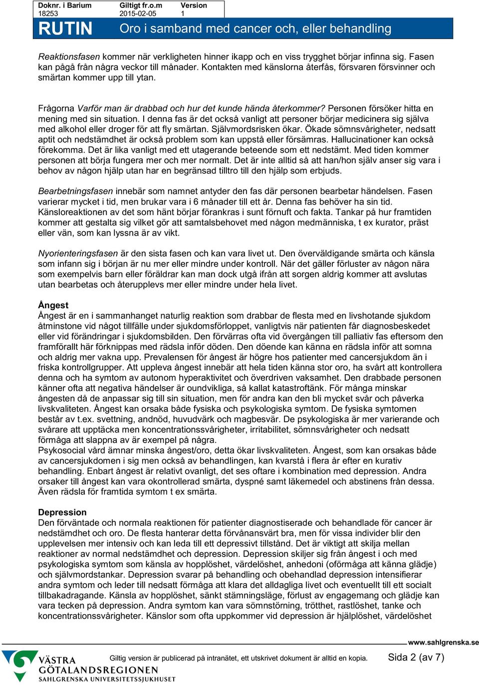 Personen försöker hitta en mening med sin situation. I denna fas är det också vanligt att personer börjar medicinera sig själva med alkohol eller droger för att fly smärtan. Självmordsrisken ökar.