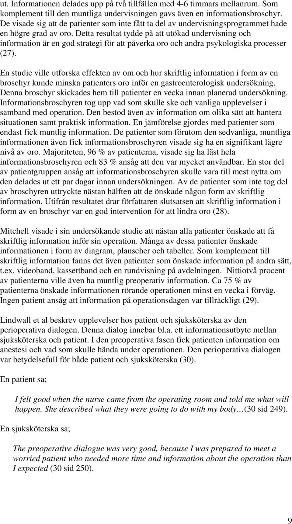 Detta resultat tydde på att utökad undervisning och information är en god strategi för att påverka oro och andra psykologiska processer (27).