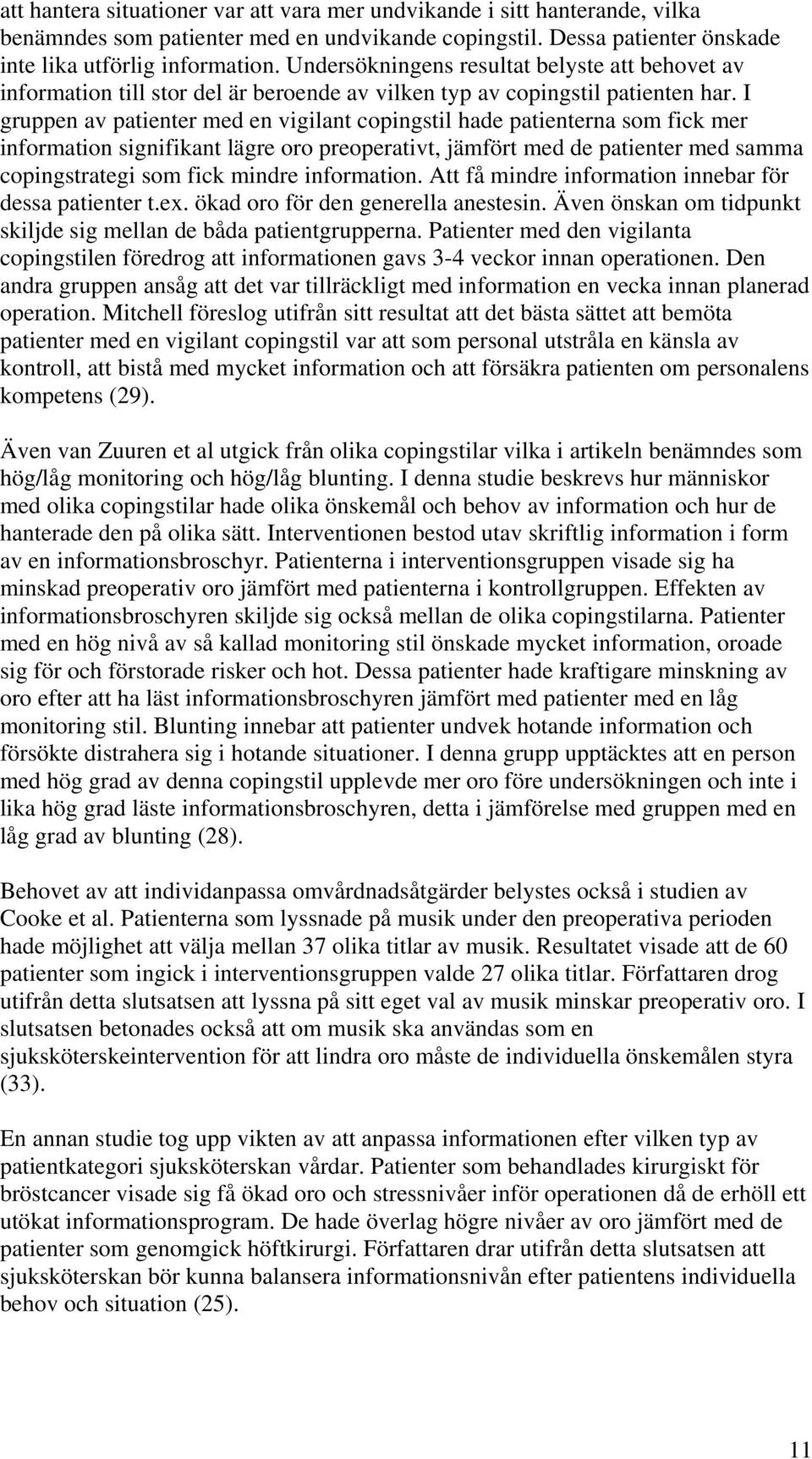 I gruppen av patienter med en vigilant copingstil hade patienterna som fick mer information signifikant lägre oro preoperativt, jämfört med de patienter med samma copingstrategi som fick mindre