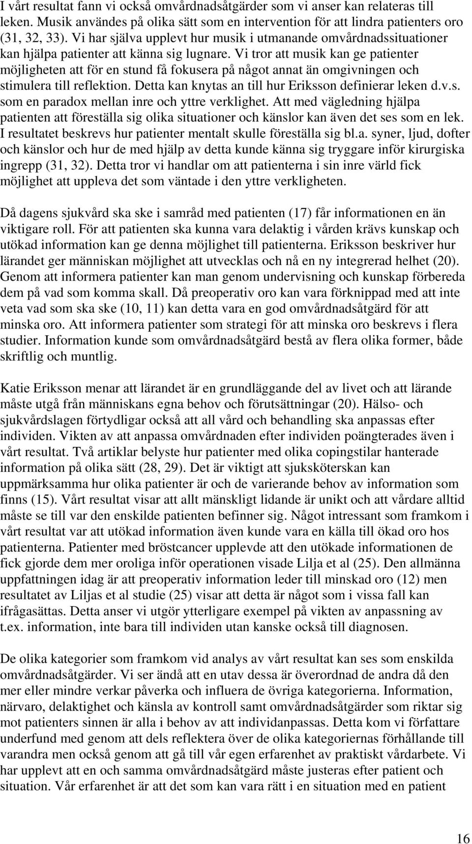 Vi tror att musik kan ge patienter möjligheten att för en stund få fokusera på något annat än omgivningen och stimulera till reflektion. Detta kan knytas an till hur Eriksson definierar leken d.v.s. som en paradox mellan inre och yttre verklighet.