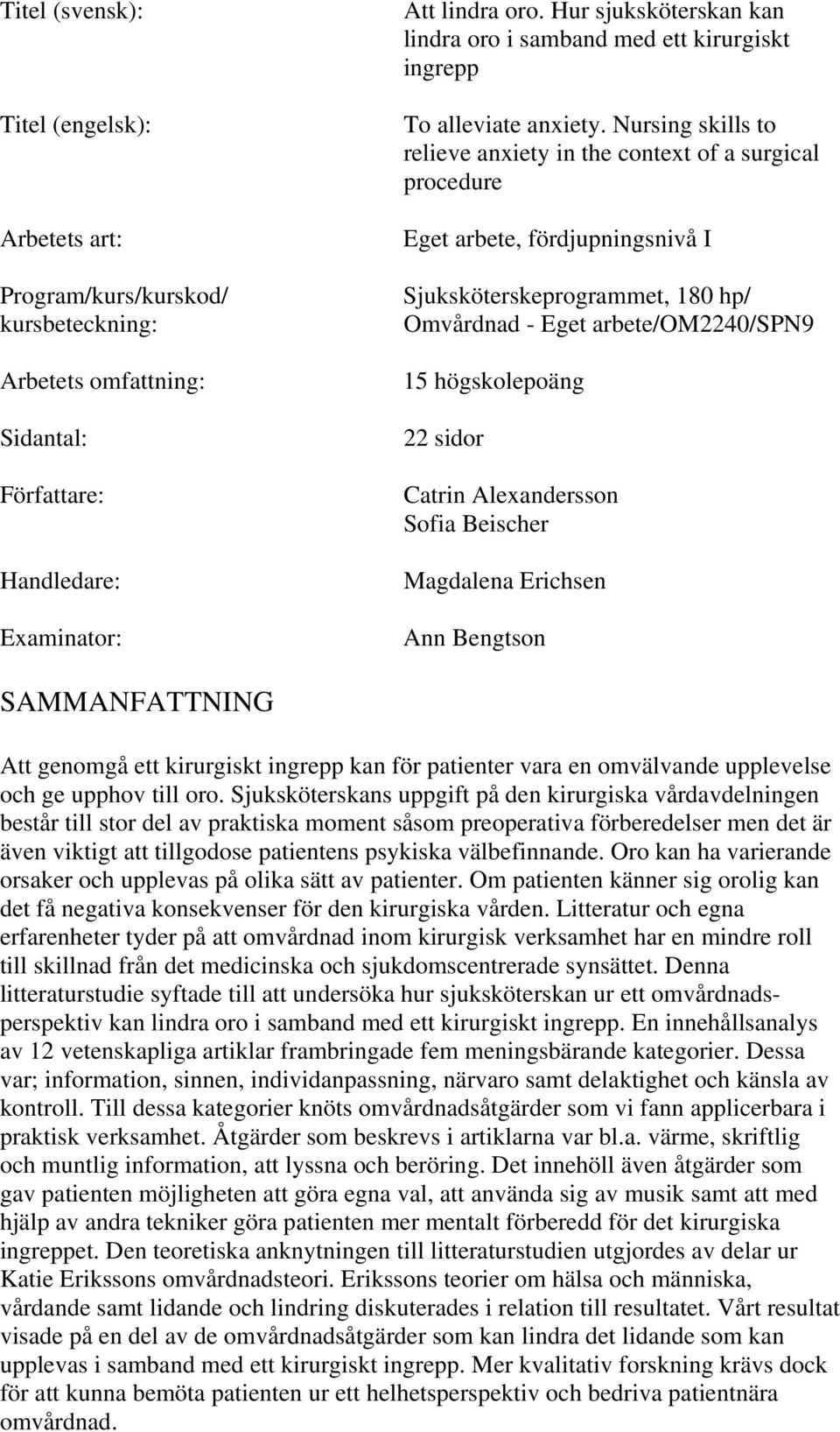 Nursing skills to relieve anxiety in the context of a surgical procedure Eget arbete, fördjupningsnivå I Sjuksköterskeprogrammet, 180 hp/ Omvårdnad - Eget arbete/om2240/spn9 15 högskolepoäng 22 sidor