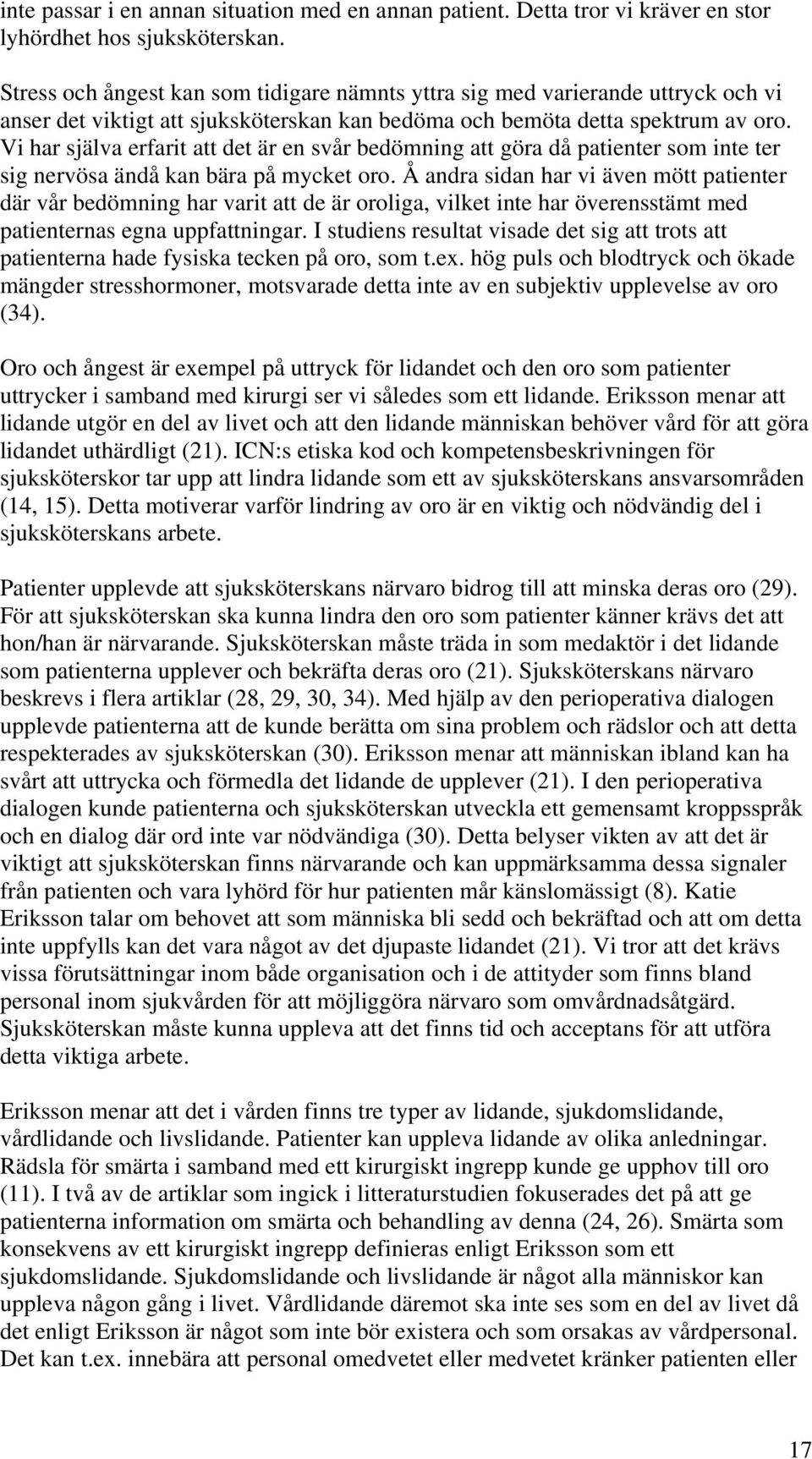 Vi har själva erfarit att det är en svår bedömning att göra då patienter som inte ter sig nervösa ändå kan bära på mycket oro.