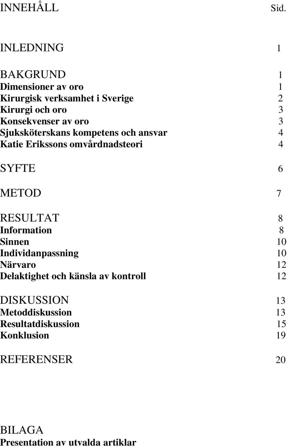 oro 3 Sjuksköterskans kompetens och ansvar 4 Katie Erikssons omvårdnadsteori 4 SYFTE 6 METOD 7 RESULTAT 8