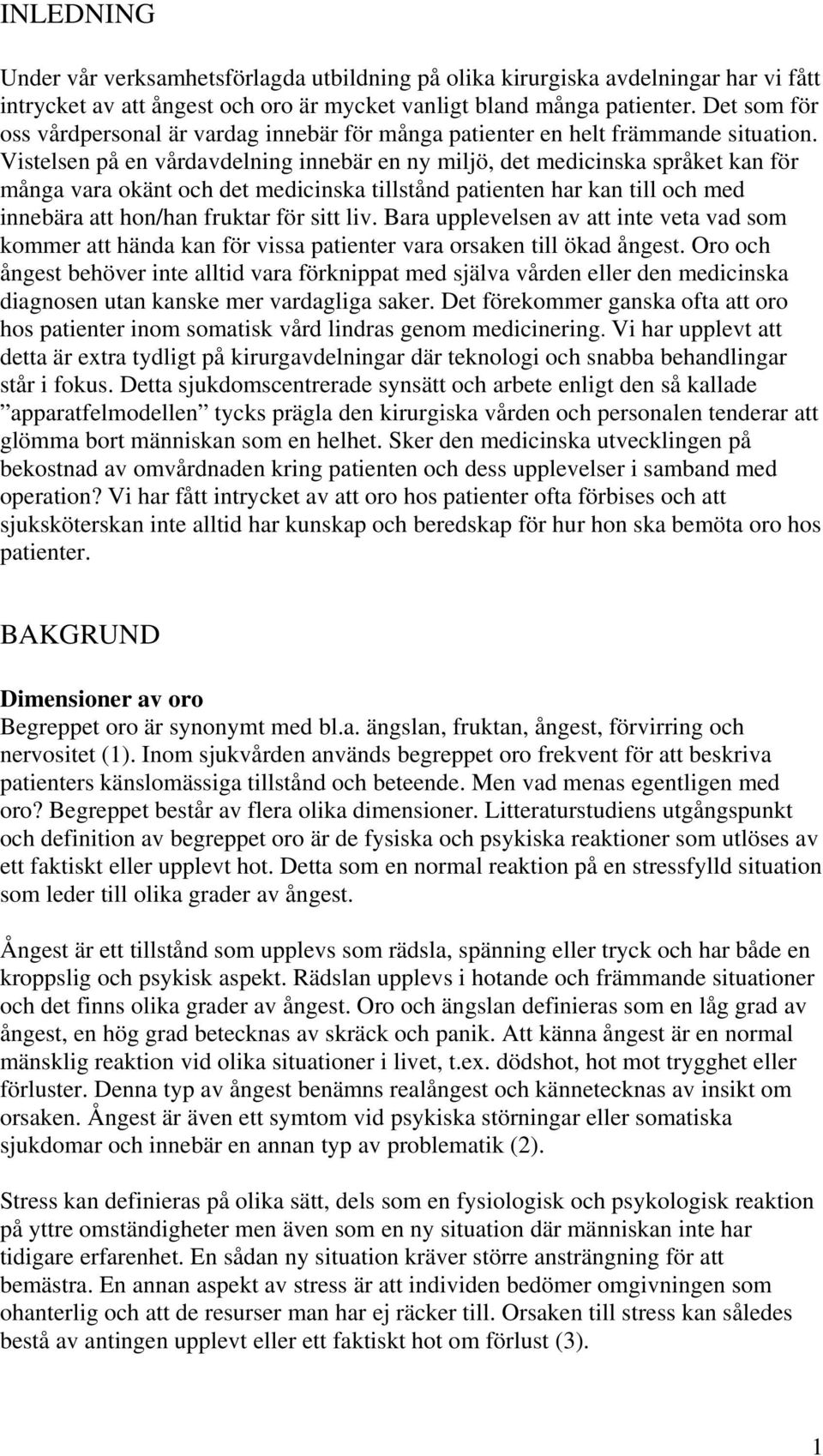 Vistelsen på en vårdavdelning innebär en ny miljö, det medicinska språket kan för många vara okänt och det medicinska tillstånd patienten har kan till och med innebära att hon/han fruktar för sitt