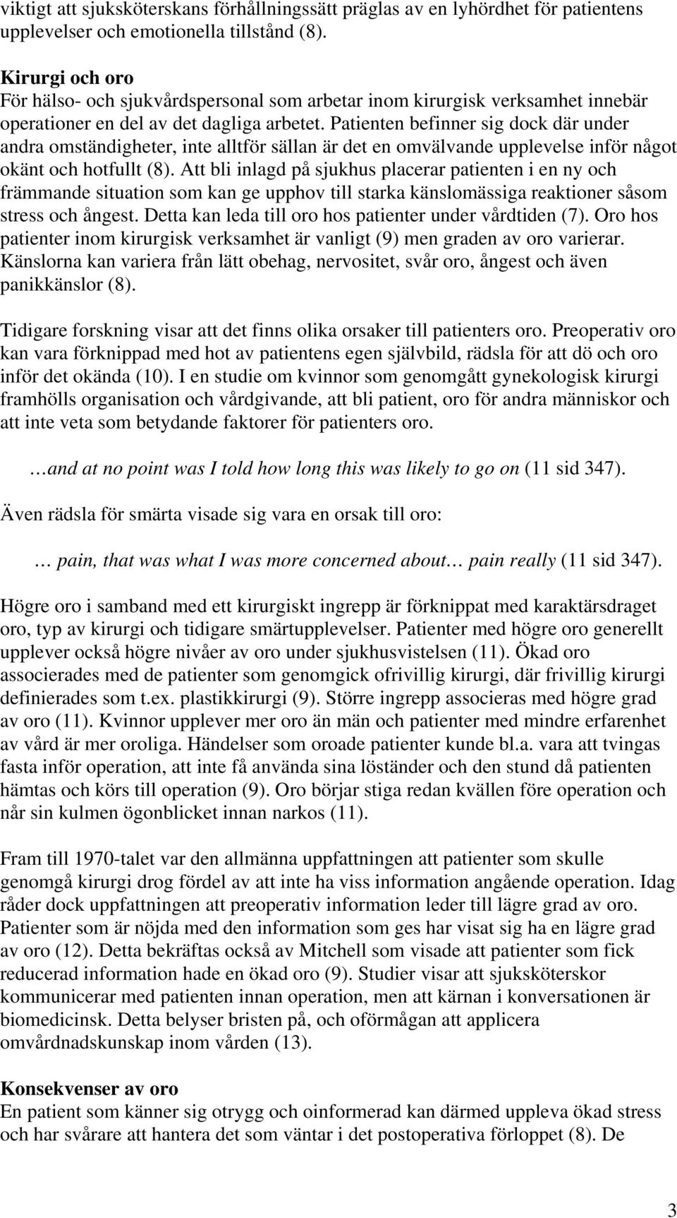 Patienten befinner sig dock där under andra omständigheter, inte alltför sällan är det en omvälvande upplevelse inför något okänt och hotfullt (8).