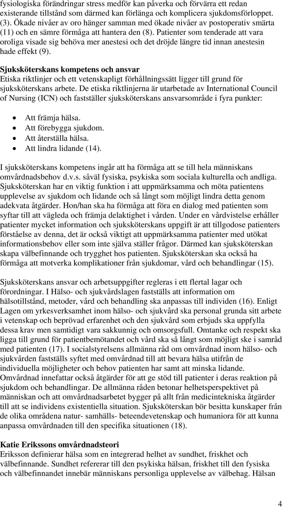 Patienter som tenderade att vara oroliga visade sig behöva mer anestesi och det dröjde längre tid innan anestesin hade effekt (9).