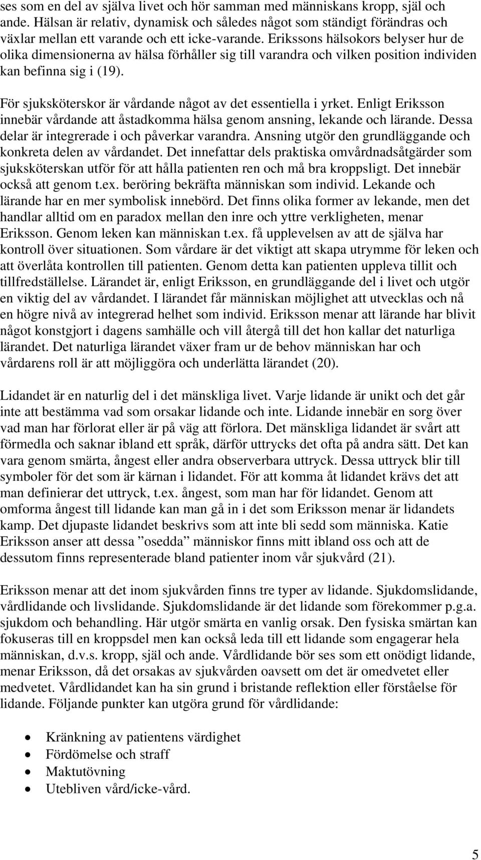 Erikssons hälsokors belyser hur de olika dimensionerna av hälsa förhåller sig till varandra och vilken position individen kan befinna sig i (19).