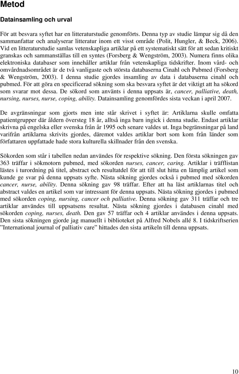 Vid en litteraturstudie samlas vetenskapliga artiklar på ett systematiskt sätt för att sedan kritiskt granskas och sammanställas till en syntes (Forsberg & Wengström, 2003).