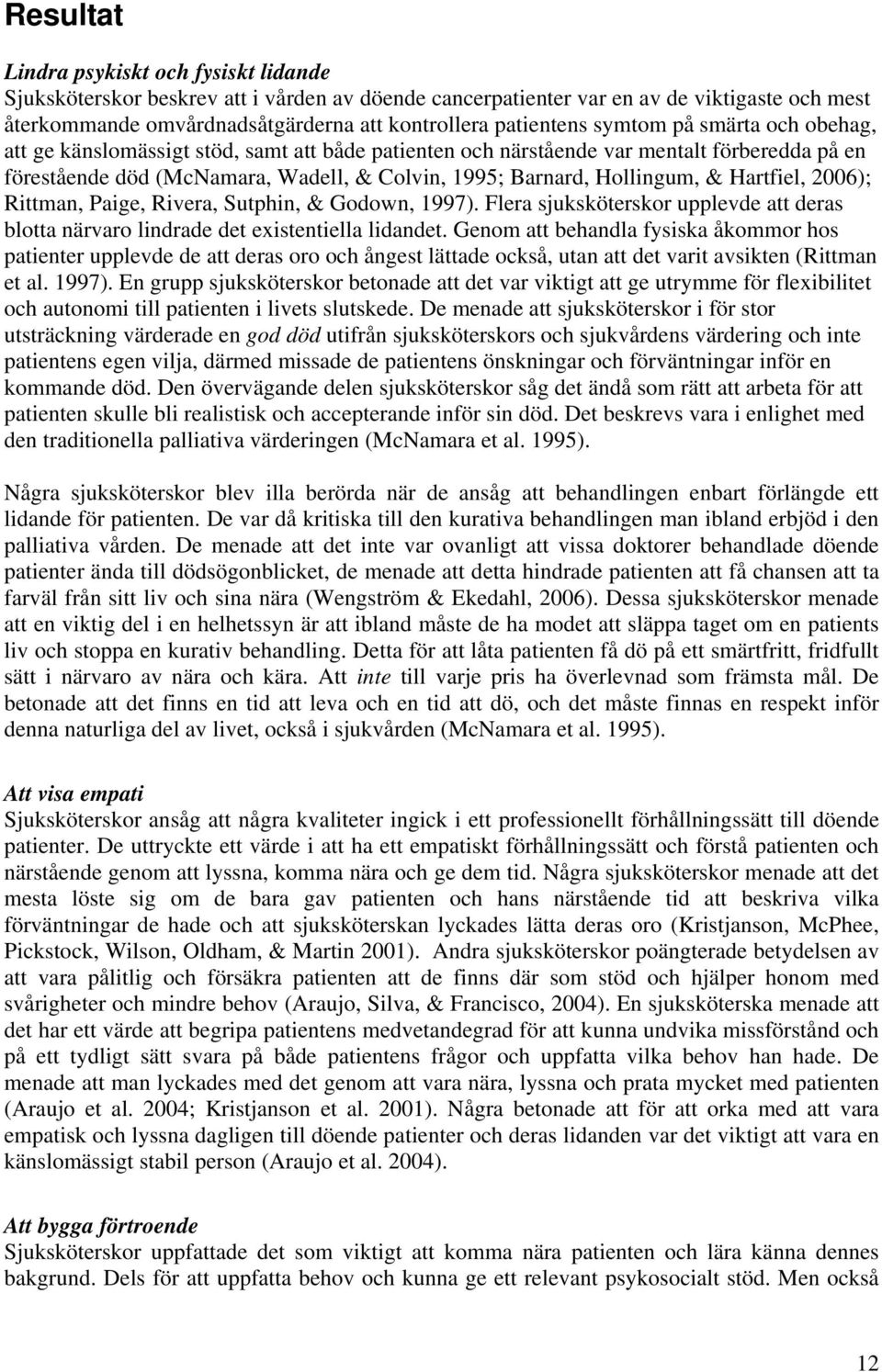 Hollingum, & Hartfiel, 2006); Rittman, Paige, Rivera, Sutphin, & Godown, 1997). Flera sjuksköterskor upplevde att deras blotta närvaro lindrade det existentiella lidandet.