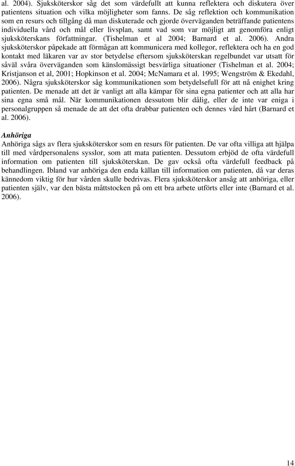 genomföra enligt sjuksköterskans författningar. (Tishelman et al 2004; Barnard et al. 2006).