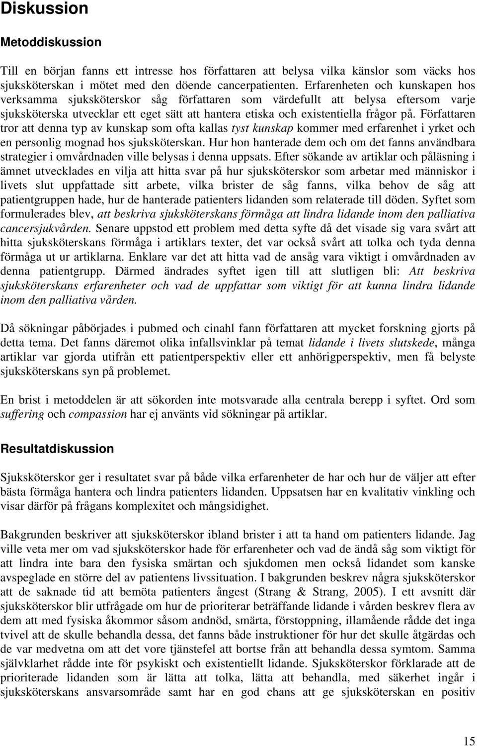 Författaren tror att denna typ av kunskap som ofta kallas tyst kunskap kommer med erfarenhet i yrket och en personlig mognad hos sjuksköterskan.