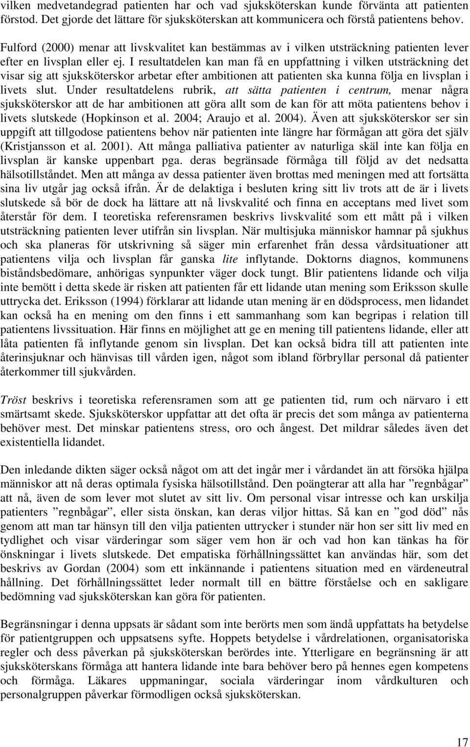 I resultatdelen kan man få en uppfattning i vilken utsträckning det visar sig att sjuksköterskor arbetar efter ambitionen att patienten ska kunna följa en livsplan i livets slut.