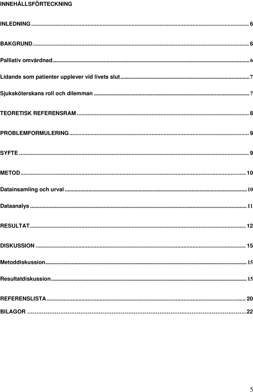 ..7 TEORETISK REFERENSRAM... 8 PROBLEMFORMULERING... 9 SYFTE... 9 METOD.