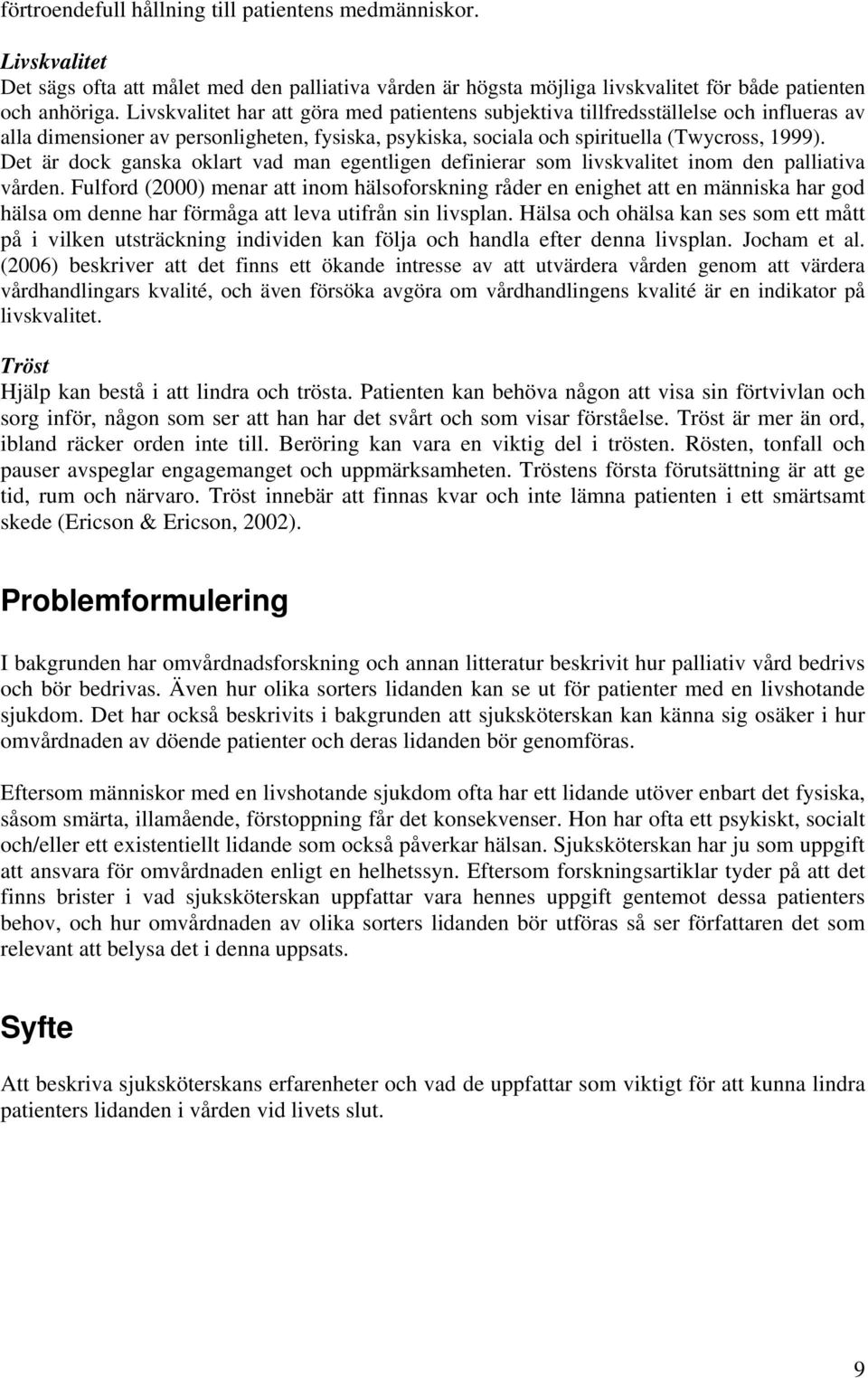 Det är dock ganska oklart vad man egentligen definierar som livskvalitet inom den palliativa vården.