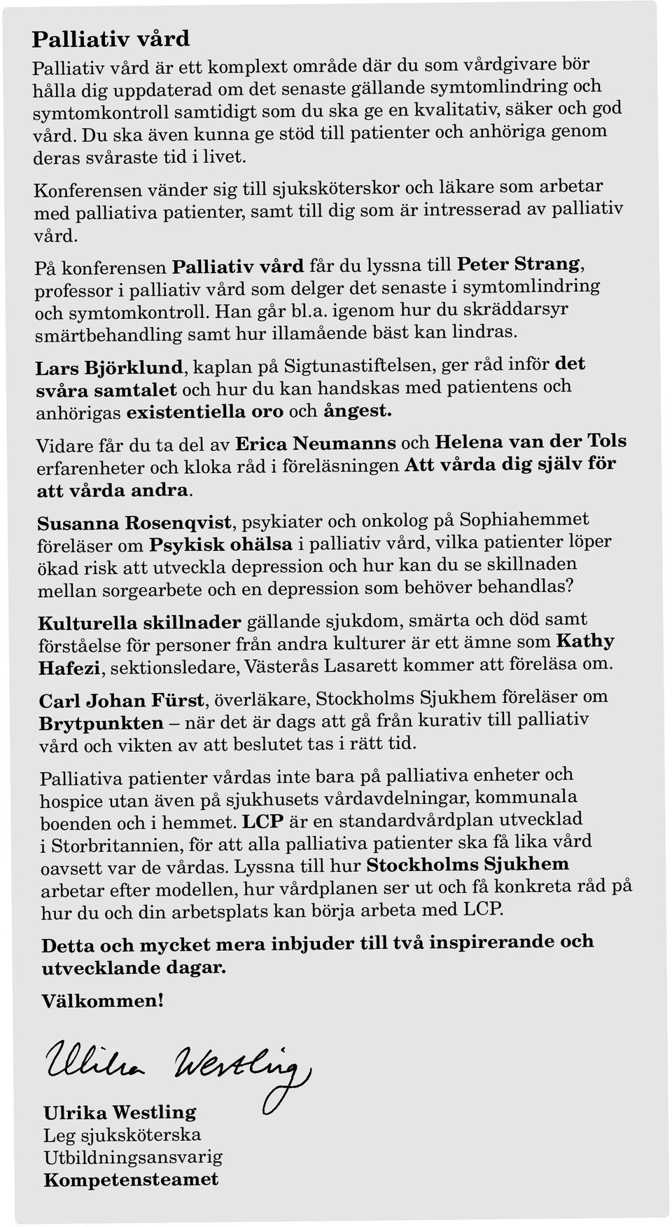 Konferensen vänder sig till sjuksköterskor och läkare som arbetar med palliativa patienter, samt till dig som är intresserad av palliativ vård.