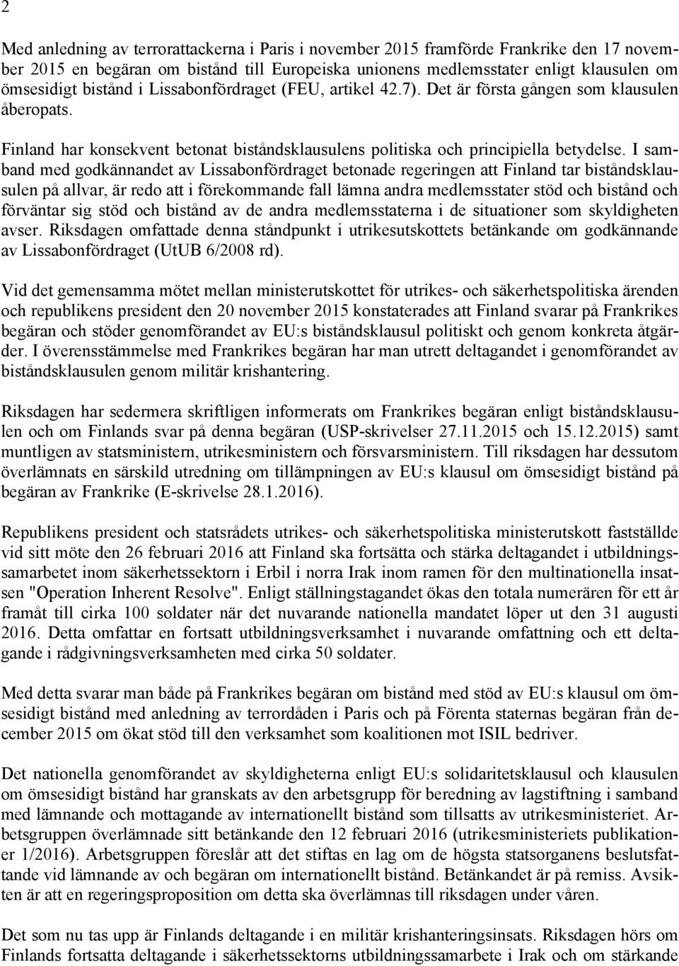 I samband med godkännandet av Lissabonfördraget betonade regeringen att Finland tar biståndsklausulen på allvar, är redo att i förekommande fall lämna andra medlemsstater stöd och bistånd och