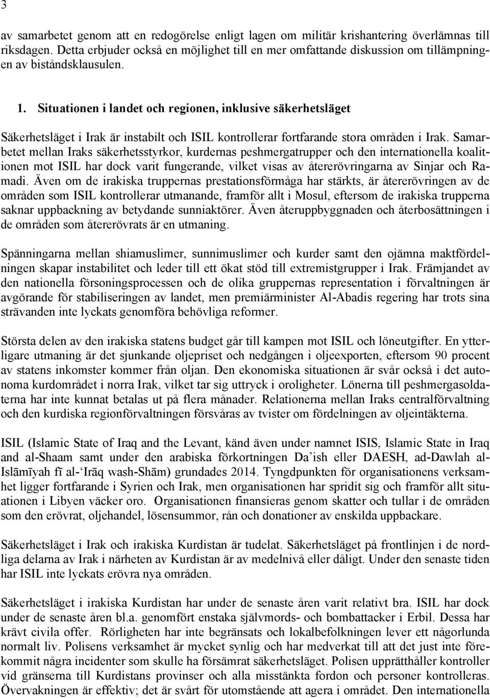 Situationen i landet och regionen, inklusive säkerhetsläget Säkerhetsläget i Irak är instabilt och ISIL kontrollerar fortfarande stora områden i Irak.