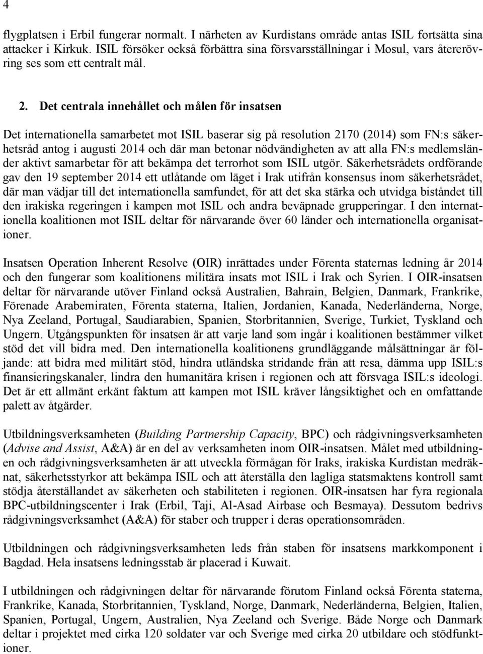 Det centrala innehållet och målen för insatsen Det internationella samarbetet mot ISIL baserar sig på resolution 2170 (2014) som FN:s säkerhetsråd antog i augusti 2014 och där man betonar