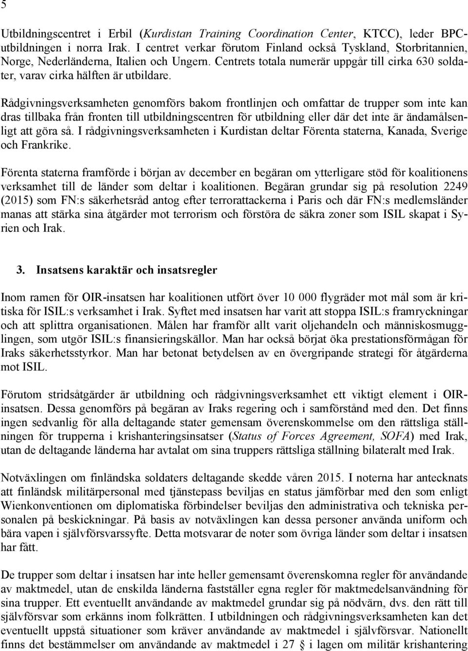 Rådgivningsverksamheten genomförs bakom frontlinjen och omfattar de trupper som inte kan dras tillbaka från fronten till utbildningscentren för utbildning eller där det inte är ändamålsenligt att