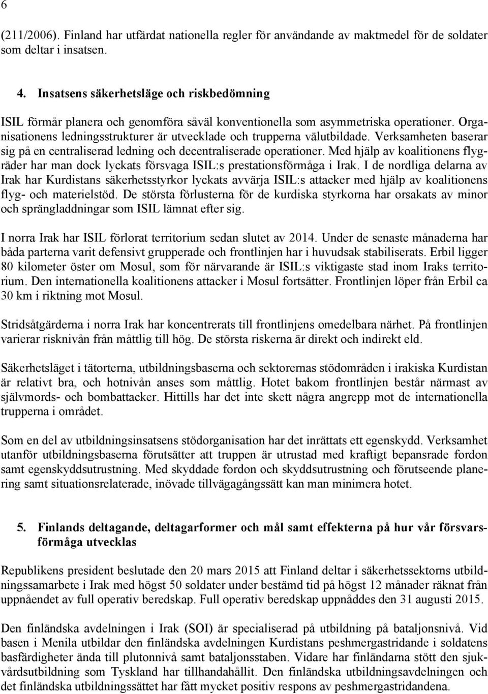 Organisationens ledningsstrukturer är utvecklade och trupperna välutbildade. Verksamheten baserar sig på en centraliserad ledning och decentraliserade operationer.