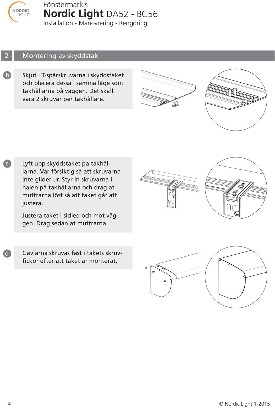 Styr in skruvarna i hålen på takhållarna och drag åt muttrarna löst så att taket går att justera.