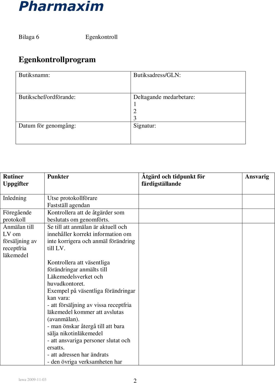 beslutats om genomförts. Se till att anmälan är aktuell och innehåller korrekt information om inte korrigera och anmäl förändring till LV.