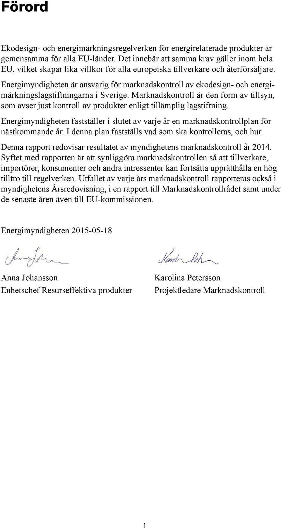 Energimyndigheten är ansvarig för marknadskontroll av ekodesign- och energimärkningslagstiftningarna i Sverige.