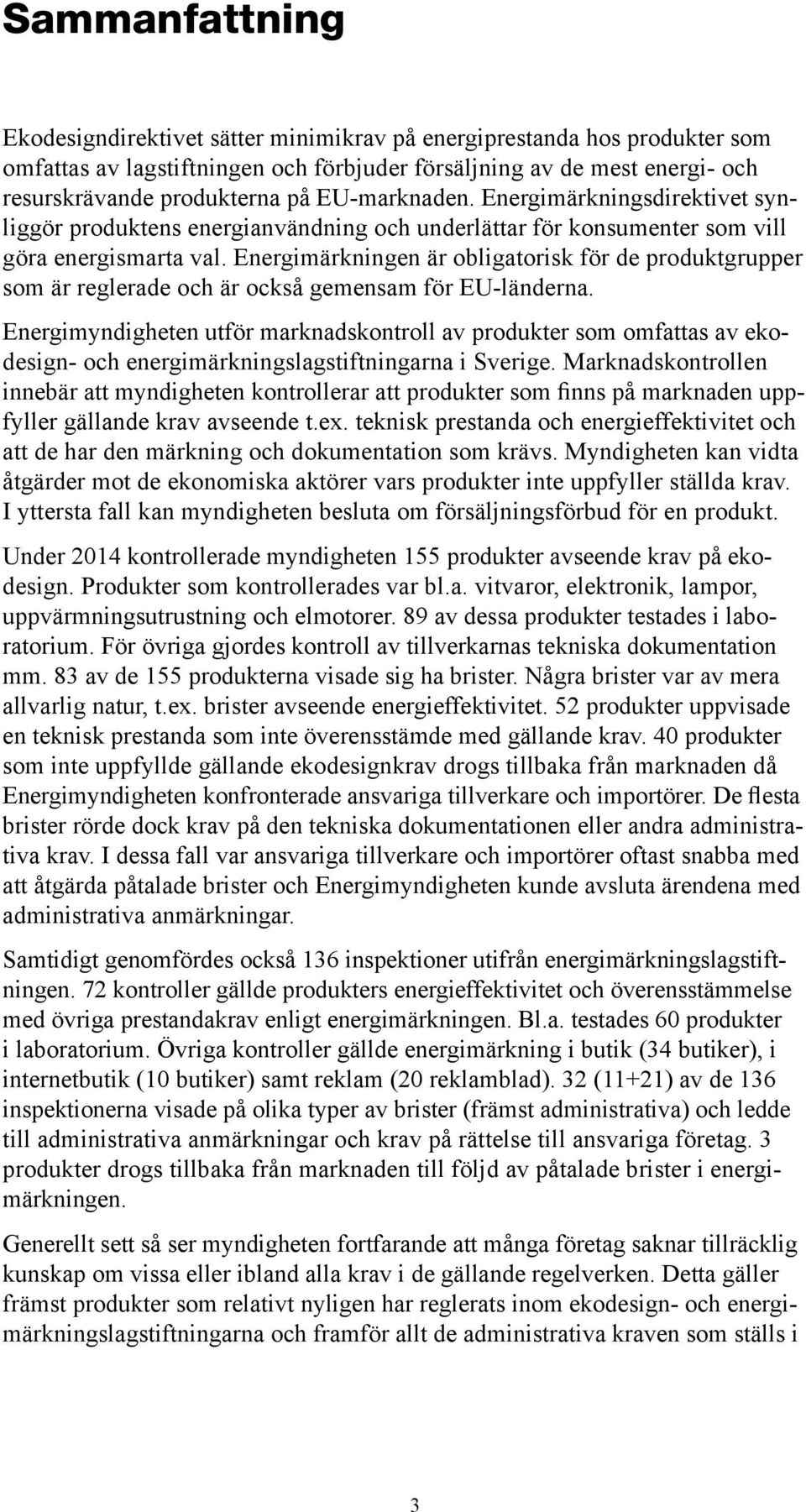 Energimärkningen är obligatorisk för de produktgrupper som är reglerade och är också gemensam för EU-länderna.