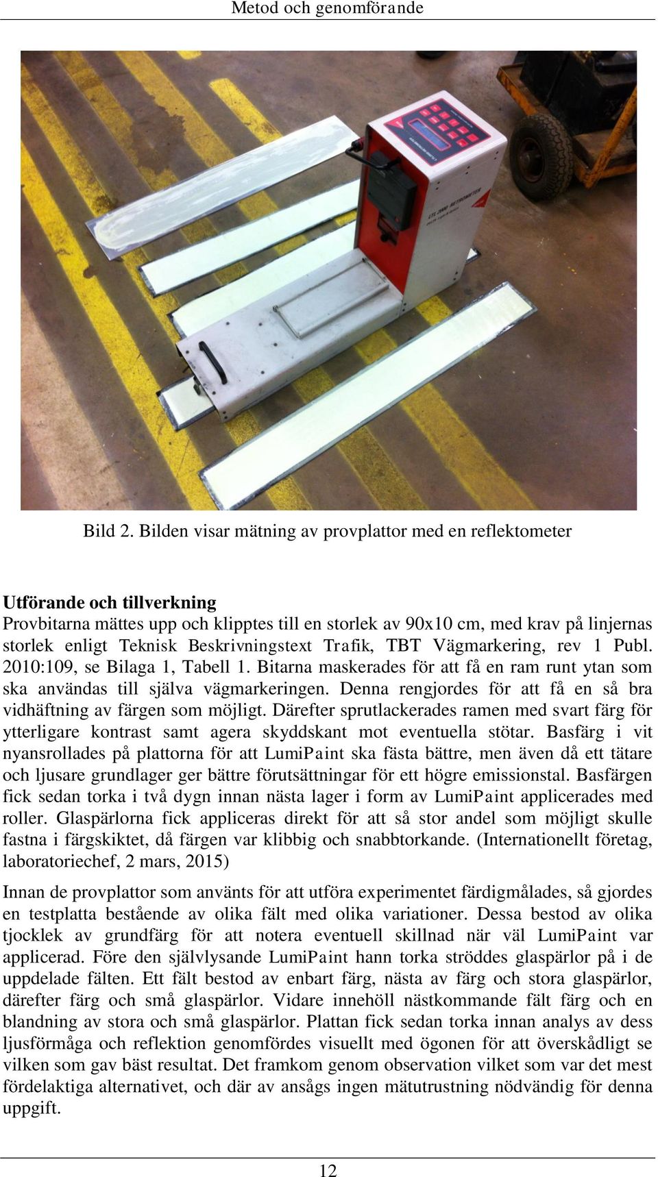 Beskrivningstext Trafik, TBT Vägmarkering, rev 1 Publ. 2010:109, se Bilaga 1, Tabell 1. Bitarna maskerades för att få en ram runt ytan som ska användas till själva vägmarkeringen.