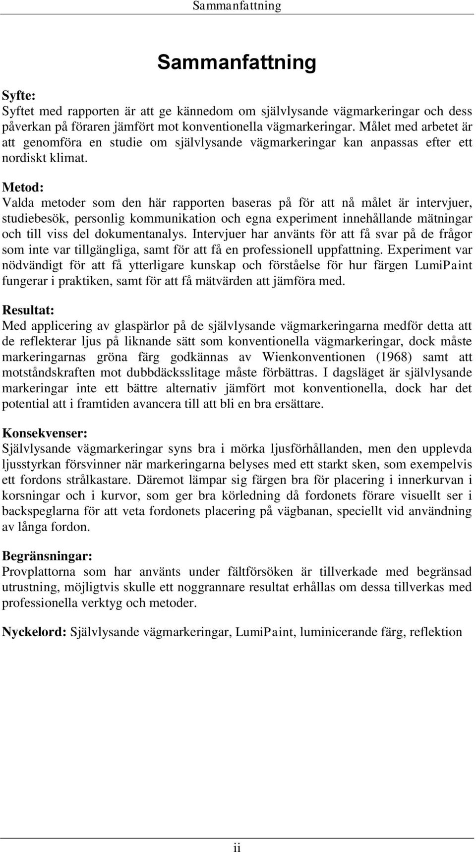 Metod: Valda metoder som den här rapporten baseras på för att nå målet är intervjuer, studiebesök, personlig kommunikation och egna experiment innehållande mätningar och till viss del dokumentanalys.