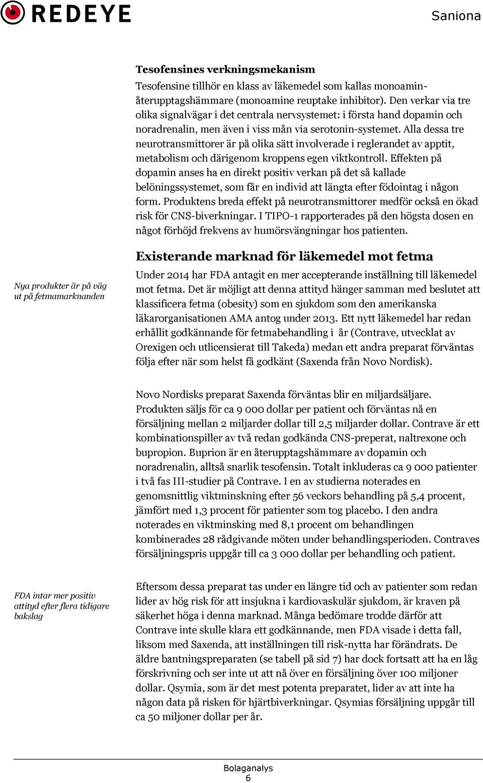 Alla dessa tre neurotransmittorer är på olika sätt involverade i reglerandet av apptit, metabolism och därigenom kroppens egen viktkontroll.