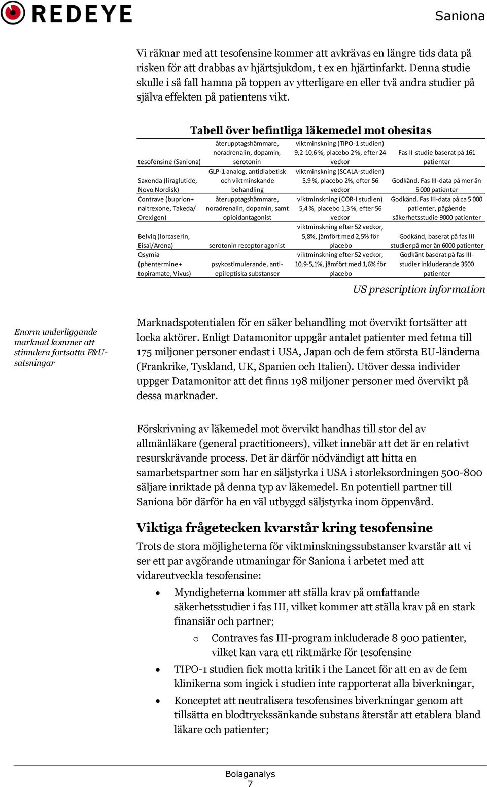 tesofensine (Saniona) Saxenda (liraglutide, Novo Nordisk) Contrave (buprion+ naltrexone, Takeda/ Orexigen) Belviq (lorcaserin, Eisai/Arena) Qsymia (phentermine+ topiramate, Vivus) Tabell över