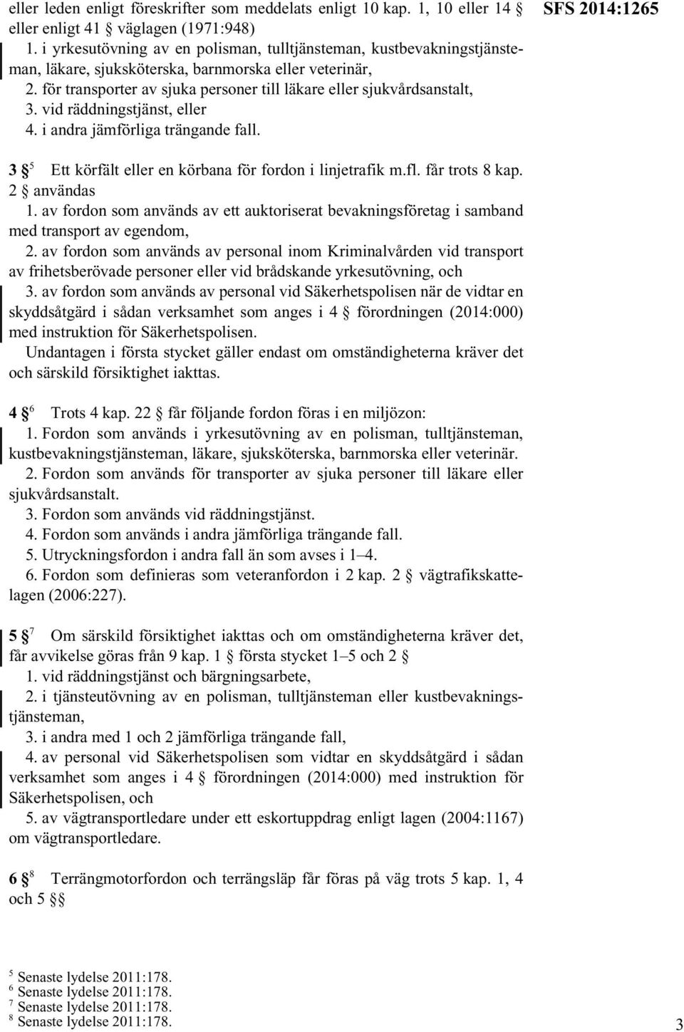 vid räddningstjänst, eller 4. i andra jämförliga trängande fall. SFS 2014:1265 3 5 Ett körfält eller en körbana för fordon i linjetrafik m.fl. får trots 8 kap. 2 användas 1.