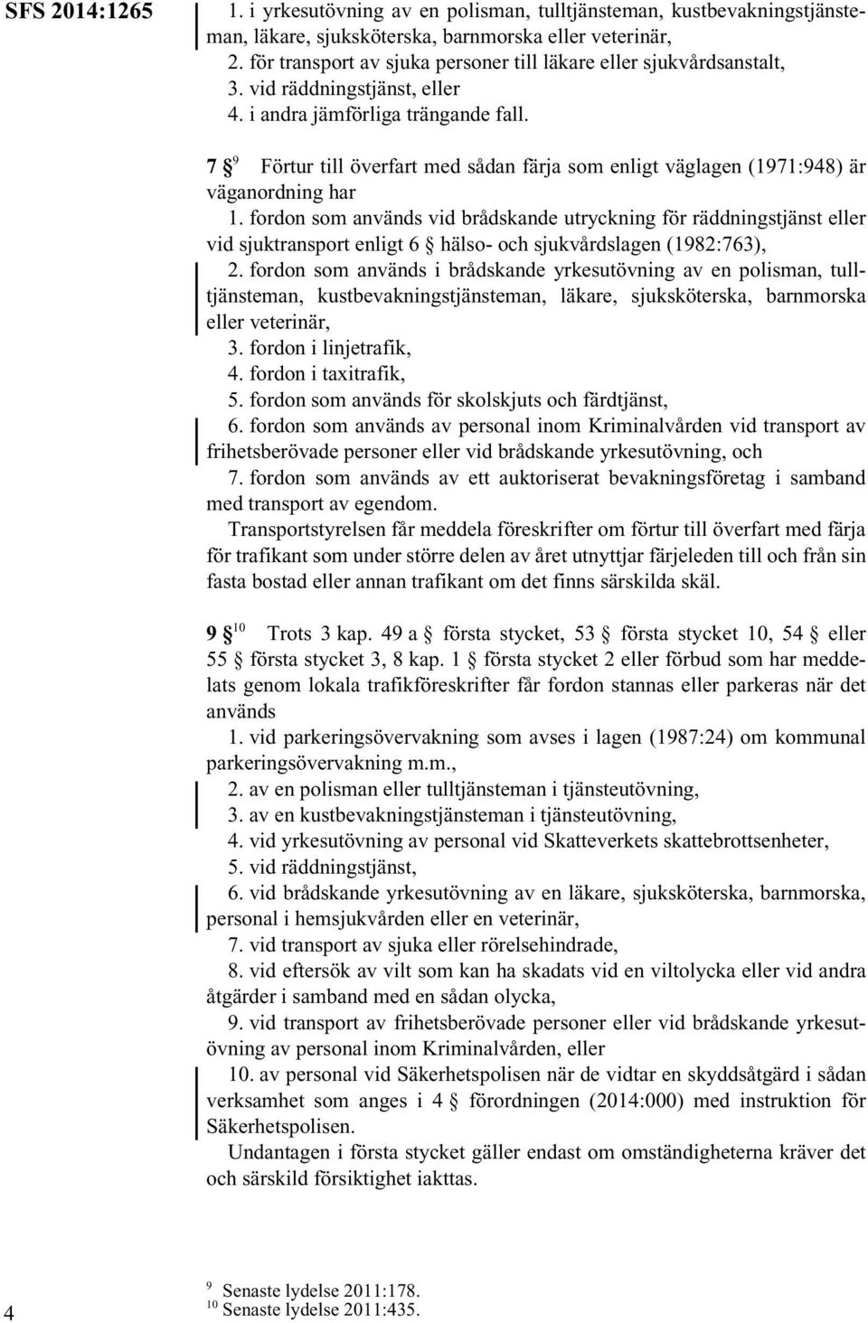 7 9 Förtur till överfart med sådan färja som enligt väglagen (1971:948) är väganordning har 1.