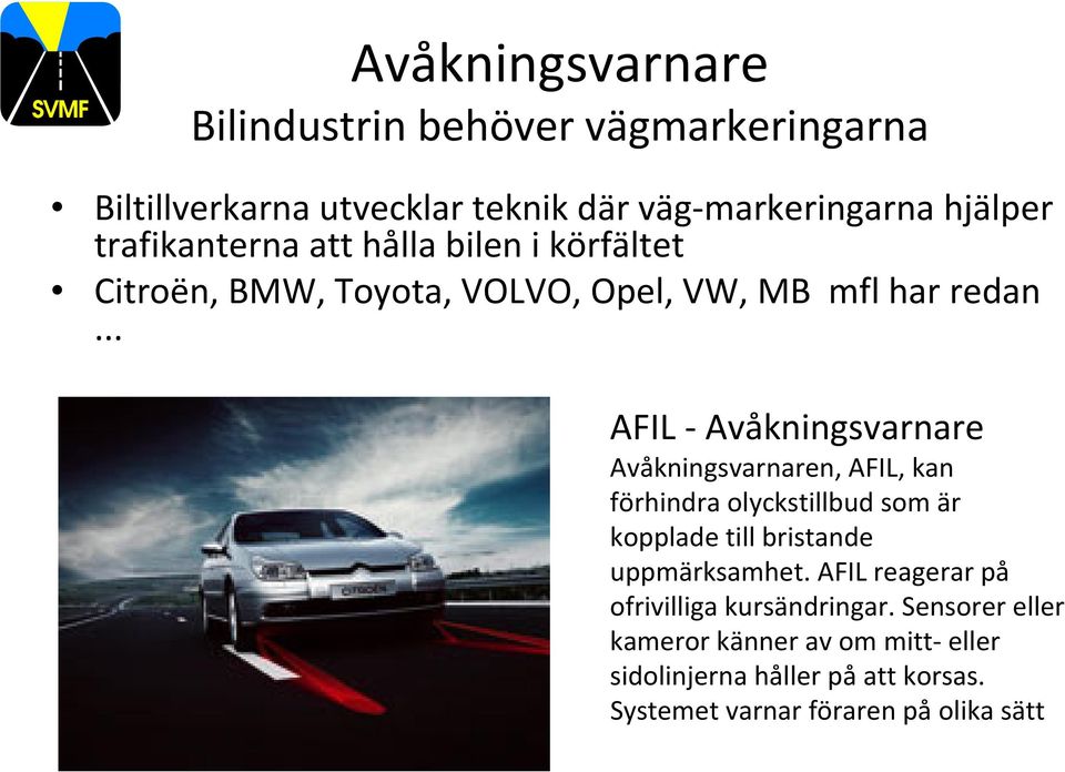 .. AFIL Avåkningsvarnare Avåkningsvarnaren, AFIL, kan förhindra olyckstillbud som är kopplade till bristande uppmärksamhet.